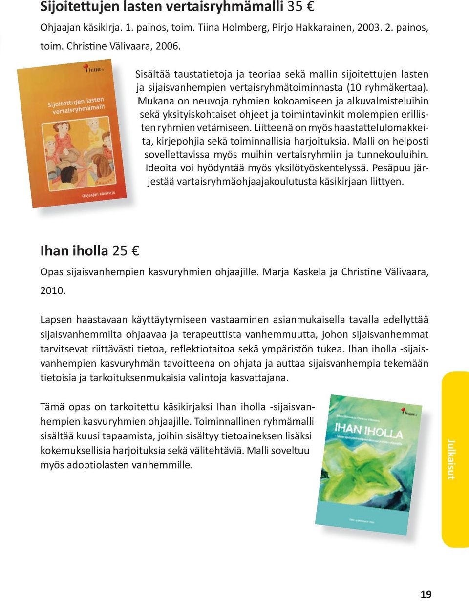 Mukana on neuvoja ryhmien kokoamiseen ja alkuvalmisteluihin sekä yksityiskohtaiset ohjeet ja toimintavinkit molempien erillisten ryhmien vetämiseen.