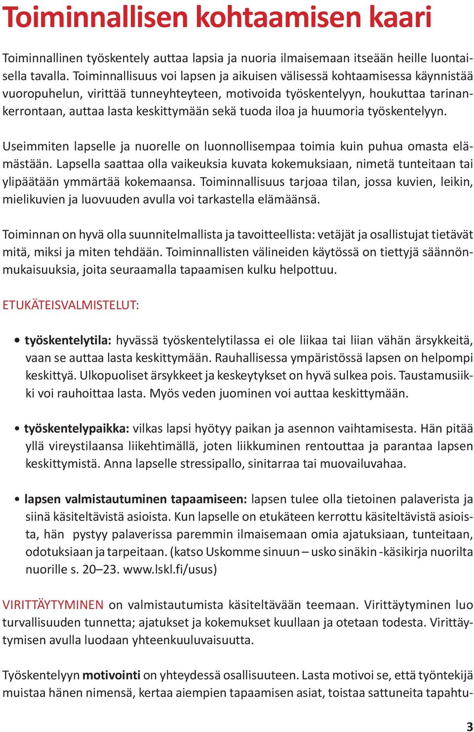 tuoda iloa ja huumoria työskentelyyn. Useimmiten lapselle ja nuorelle on luonnollisempaa toimia kuin puhua omasta elämästään.