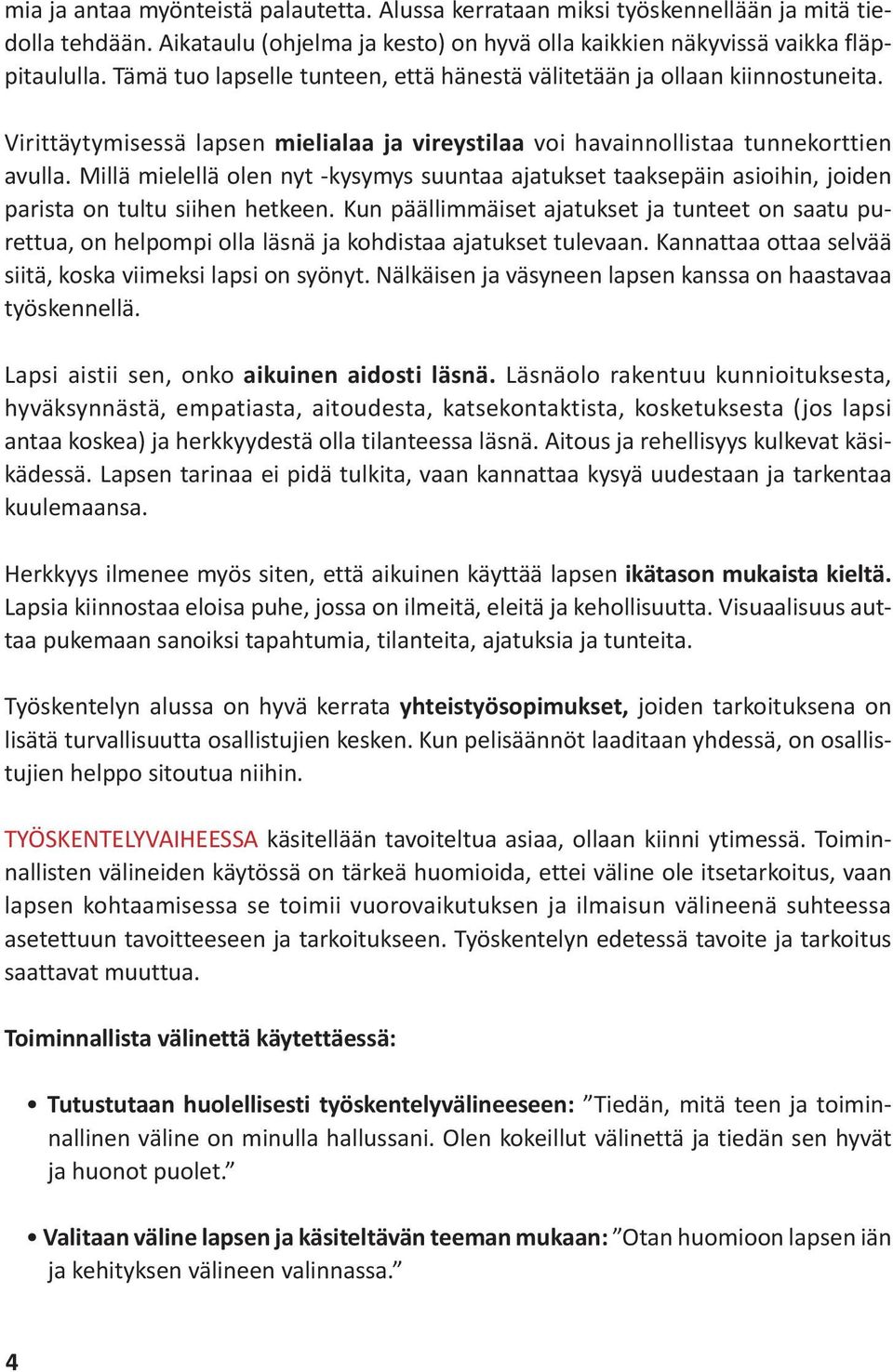 Millä mielellä olen nyt -kysymys suuntaa ajatukset taaksepäin asioihin, joiden parista on tultu siihen hetkeen.