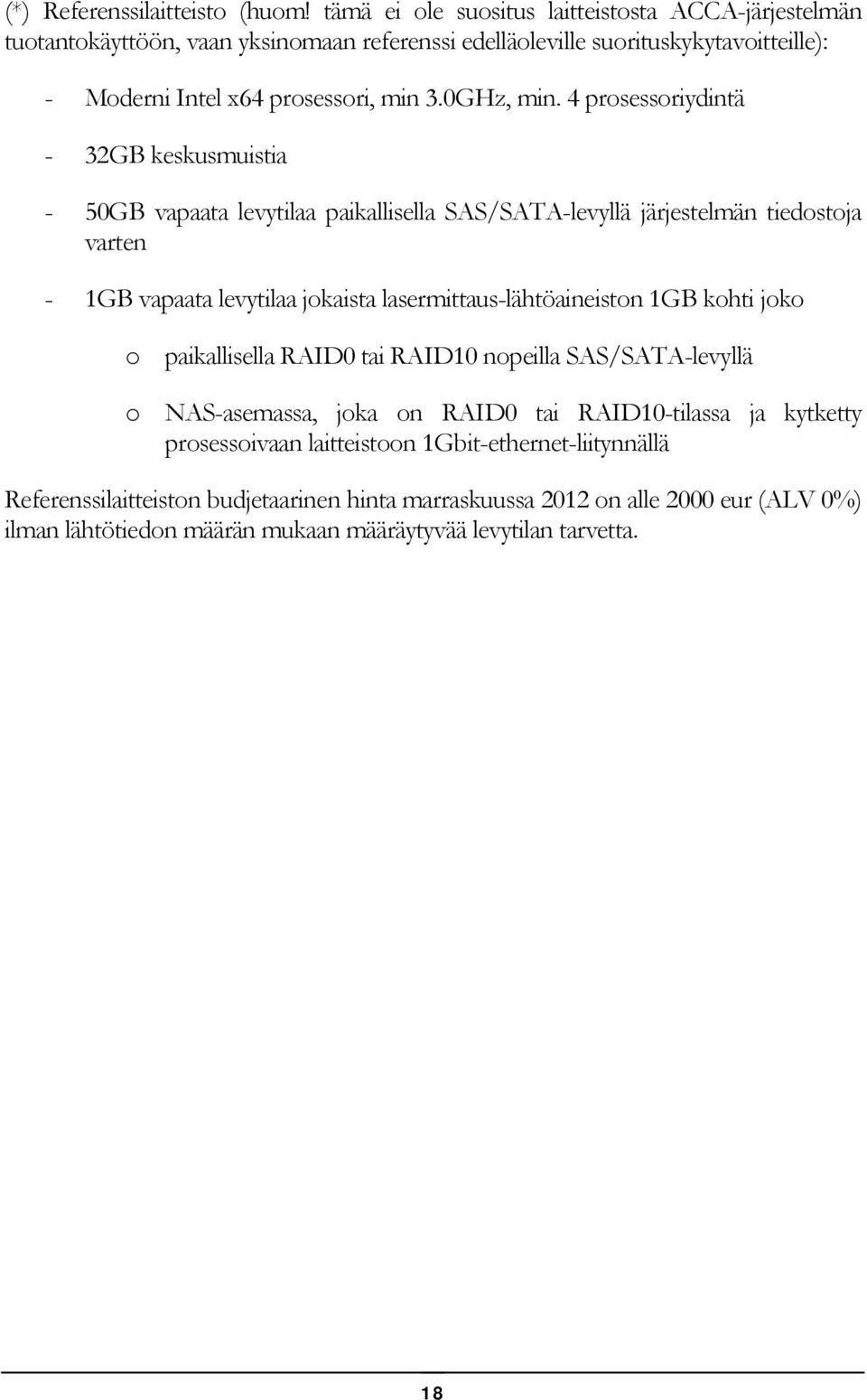 4 prosessoriydintä - 32GB keskusmuistia - 50GB vapaata levytilaa paikallisella SAS/SATA-levyllä järjestelmän tiedostoja varten - 1GB vapaata levytilaa jokaista lasermittaus-lähtöaineiston