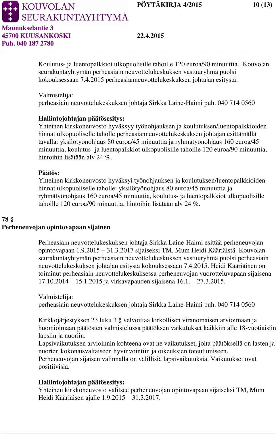 040 714 0560 Yhteinen kirkkoneuvosto hyväksyy työnohjauksen ja koulutuksen/luentopalkkioiden hinnat ulkopuoliselle taholle perheasianneuvottelukeskuksen johtajan esittämällä tavalla: yksilötyönohjaus