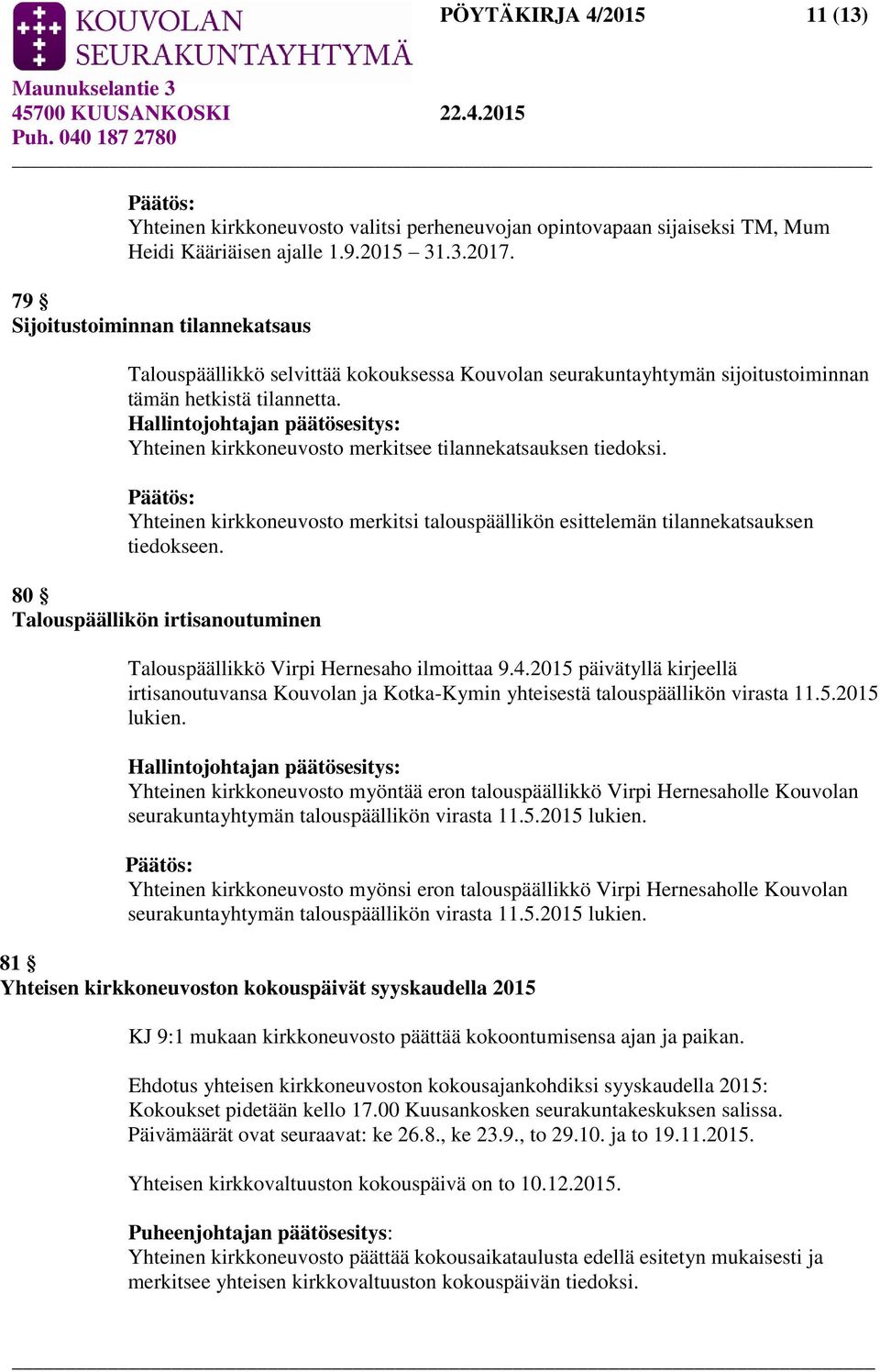 Yhteinen kirkkoneuvosto merkitsee tilannekatsauksen tiedoksi. Yhteinen kirkkoneuvosto merkitsi talouspäällikön esittelemän tilannekatsauksen tiedokseen.