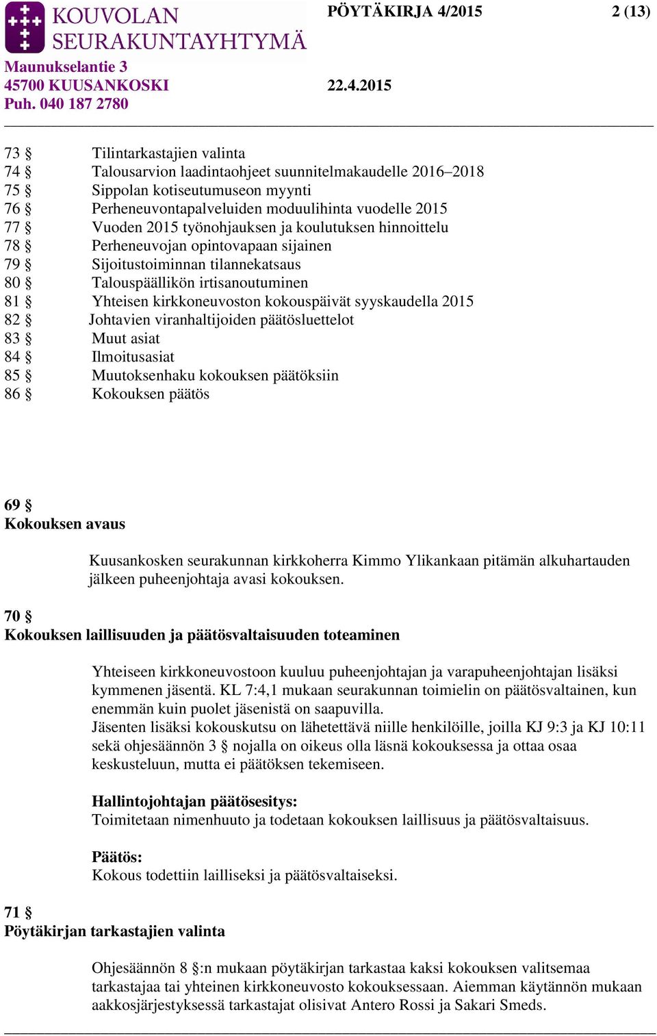 kokouspäivät syyskaudella 2015 82 Johtavien viranhaltijoiden päätösluettelot 83 Muut asiat 84 Ilmoitusasiat 85 Muutoksenhaku kokouksen päätöksiin 86 Kokouksen päätös 69 Kokouksen avaus Kuusankosken