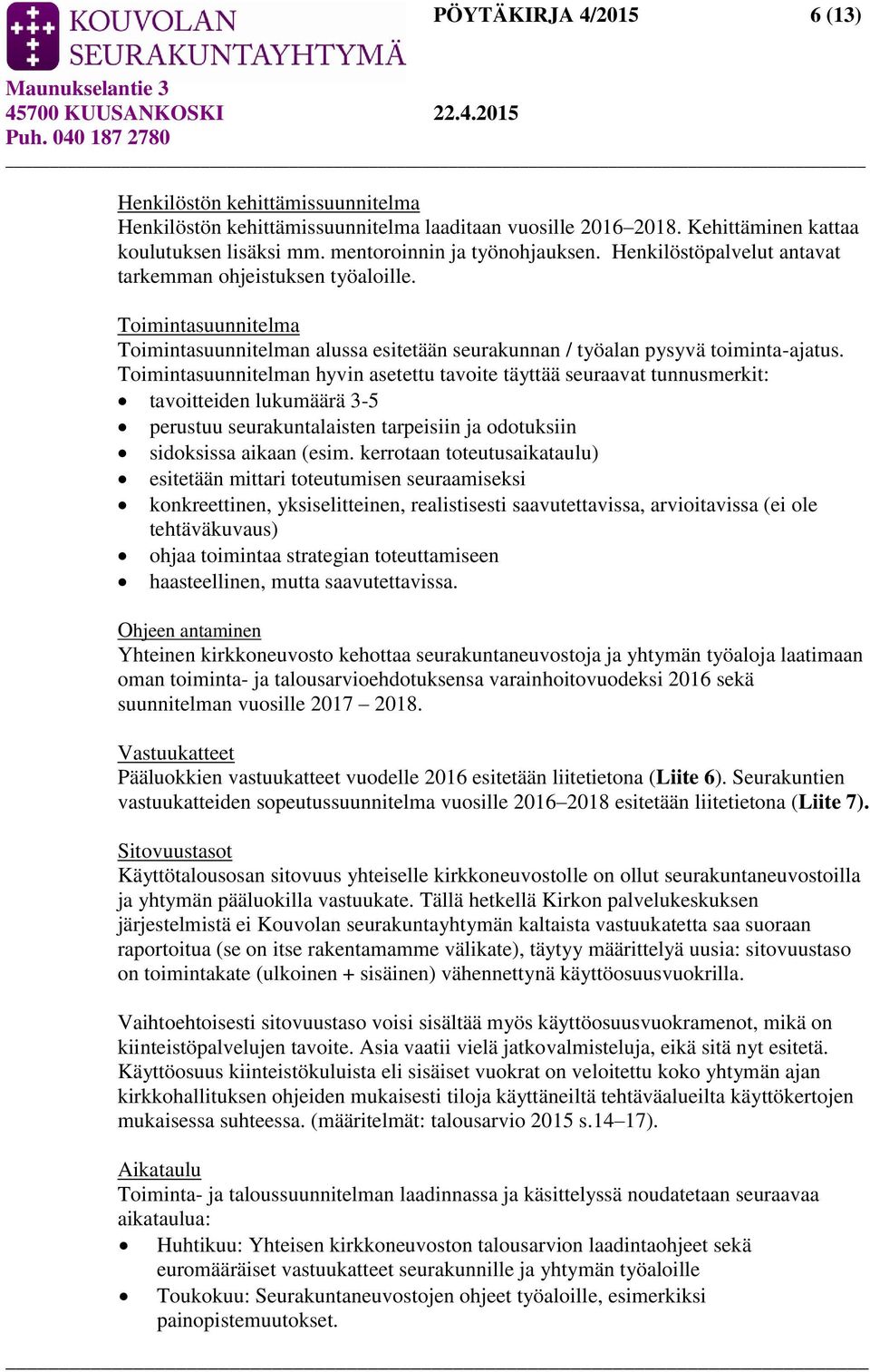 Toimintasuunnitelman hyvin asetettu tavoite täyttää seuraavat tunnusmerkit: tavoitteiden lukumäärä 3-5 perustuu seurakuntalaisten tarpeisiin ja odotuksiin sidoksissa aikaan (esim.