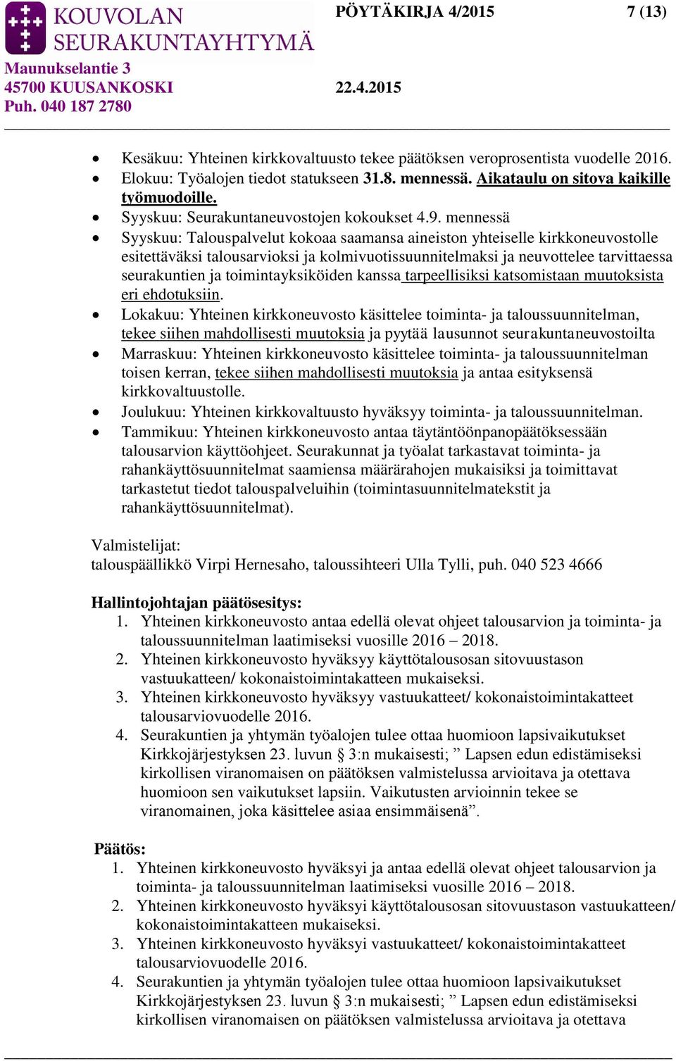 mennessä Syyskuu: Talouspalvelut kokoaa saamansa aineiston yhteiselle kirkkoneuvostolle esitettäväksi talousarvioksi ja kolmivuotissuunnitelmaksi ja neuvottelee tarvittaessa seurakuntien ja