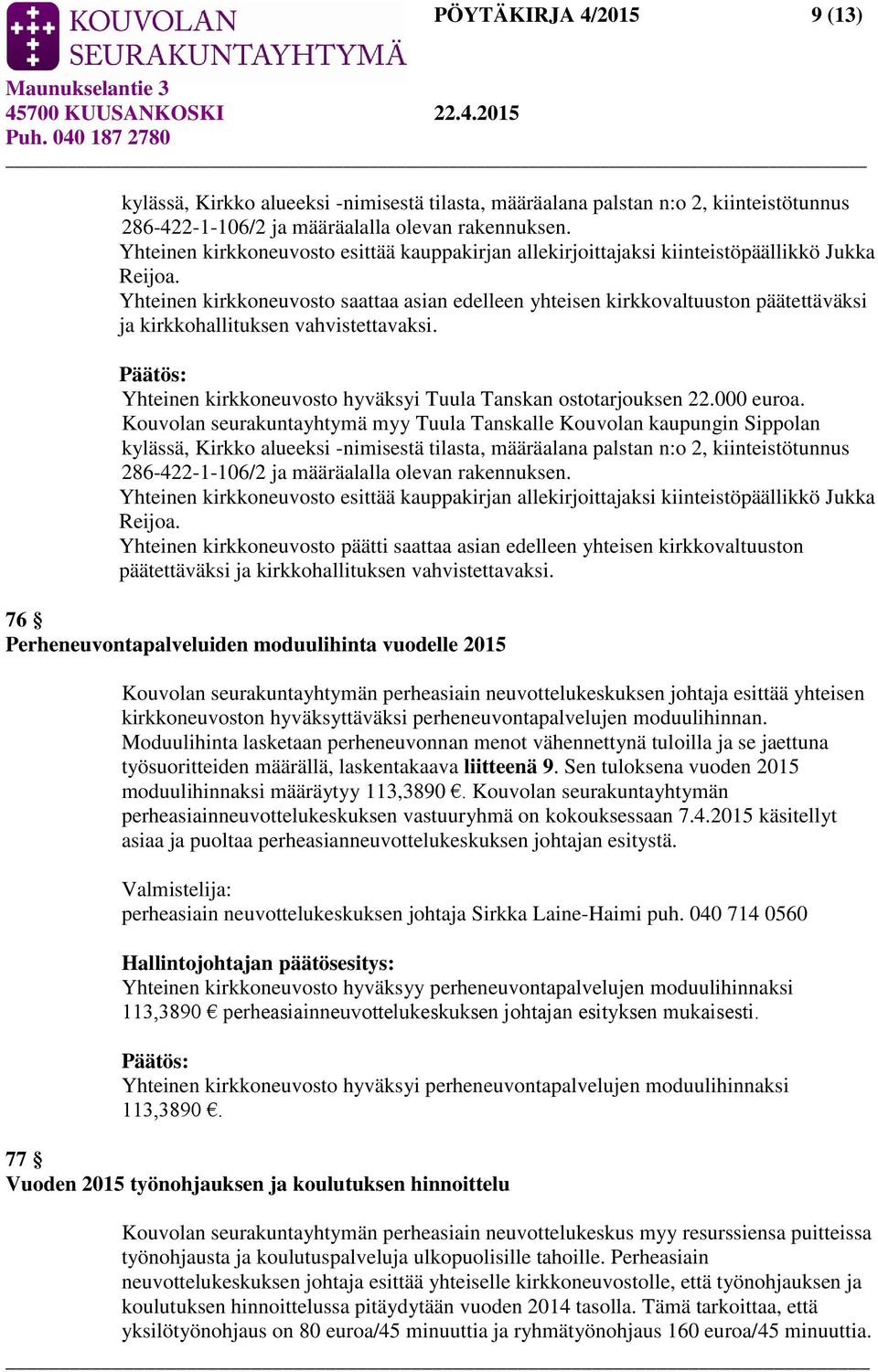 Yhteinen kirkkoneuvosto saattaa asian edelleen yhteisen kirkkovaltuuston päätettäväksi ja kirkkohallituksen vahvistettavaksi. Yhteinen kirkkoneuvosto hyväksyi Tuula Tanskan ostotarjouksen 22.