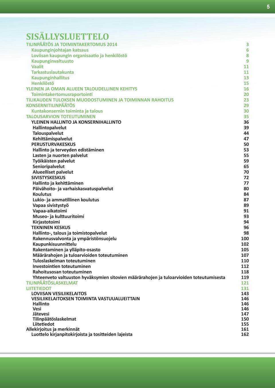 Kuntakonsernin toiminta ja talous 30 TALOUSARVION TOTEUTUMINEN 35 YLEINEN HALLINTO JA KONSERNIHALLINTO 36 Hallintopalvelut 39 Talouspalvelut 44 Kehittämispalvelut 47 PERUSTURVAKESKUS 50 Hallinto ja