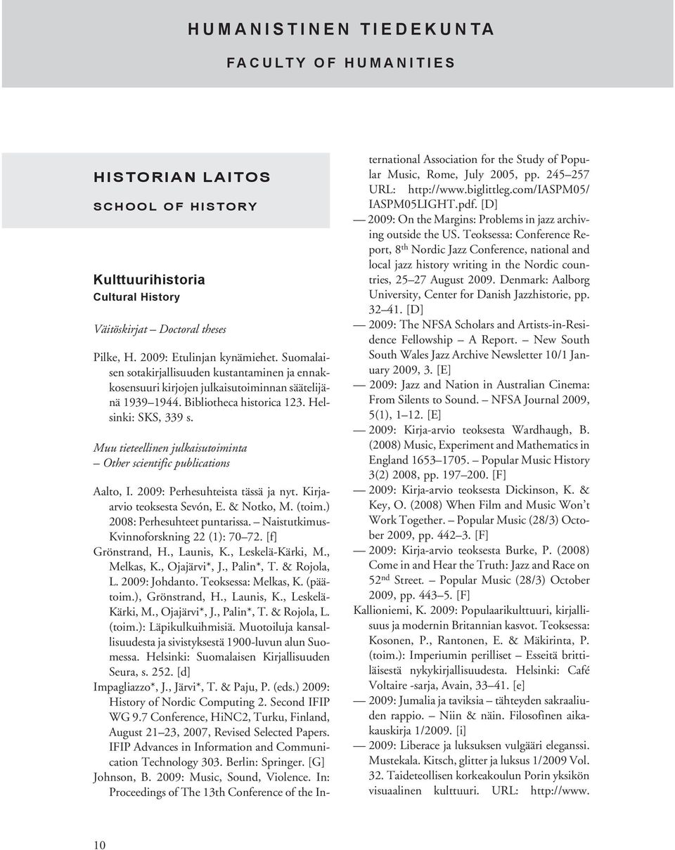 Muu tieteellinen julkaisutoiminta Other scientific publications Aalto, I. 2009: Perhesuhteista tässä ja nyt. Kirjaarvio teoksesta Sevón, E. & Notko, M. (toim.) 2008: Perhesuhteet puntarissa.