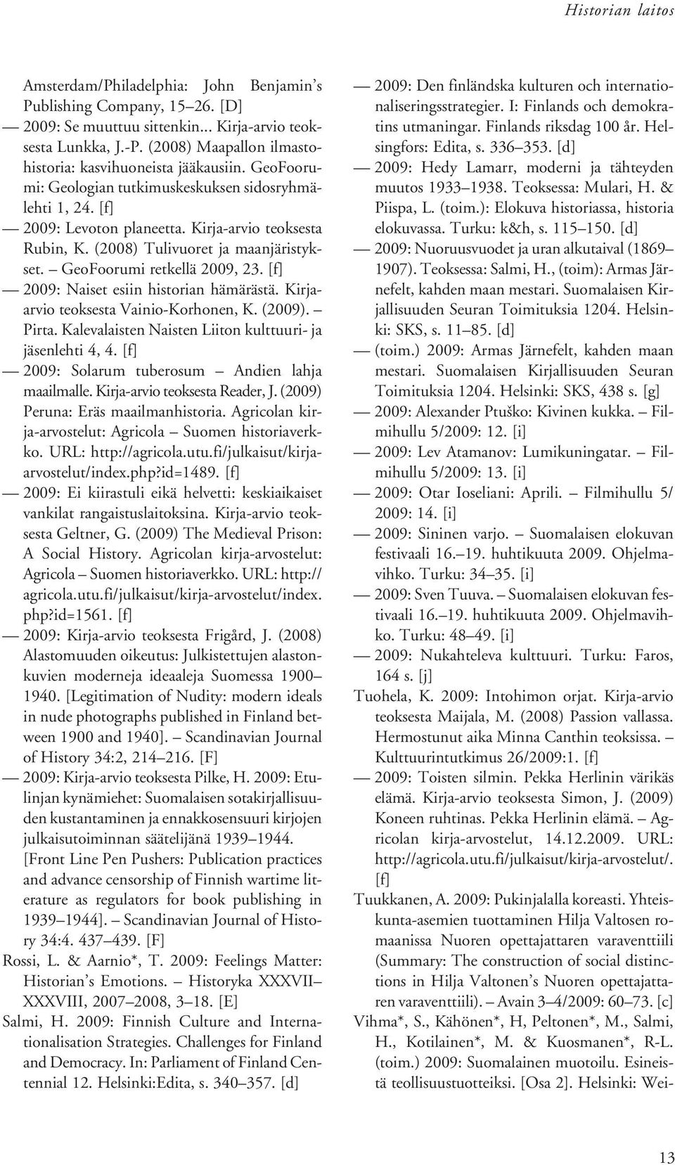 (2008) Tulivuoret ja maanjäristykset. GeoFoorumi retkellä 2009, 23. [f] 2009: Naiset esiin historian hämärästä. Kirjaarvio teoksesta Vainio-Korhonen, K. (2009). Pirta.