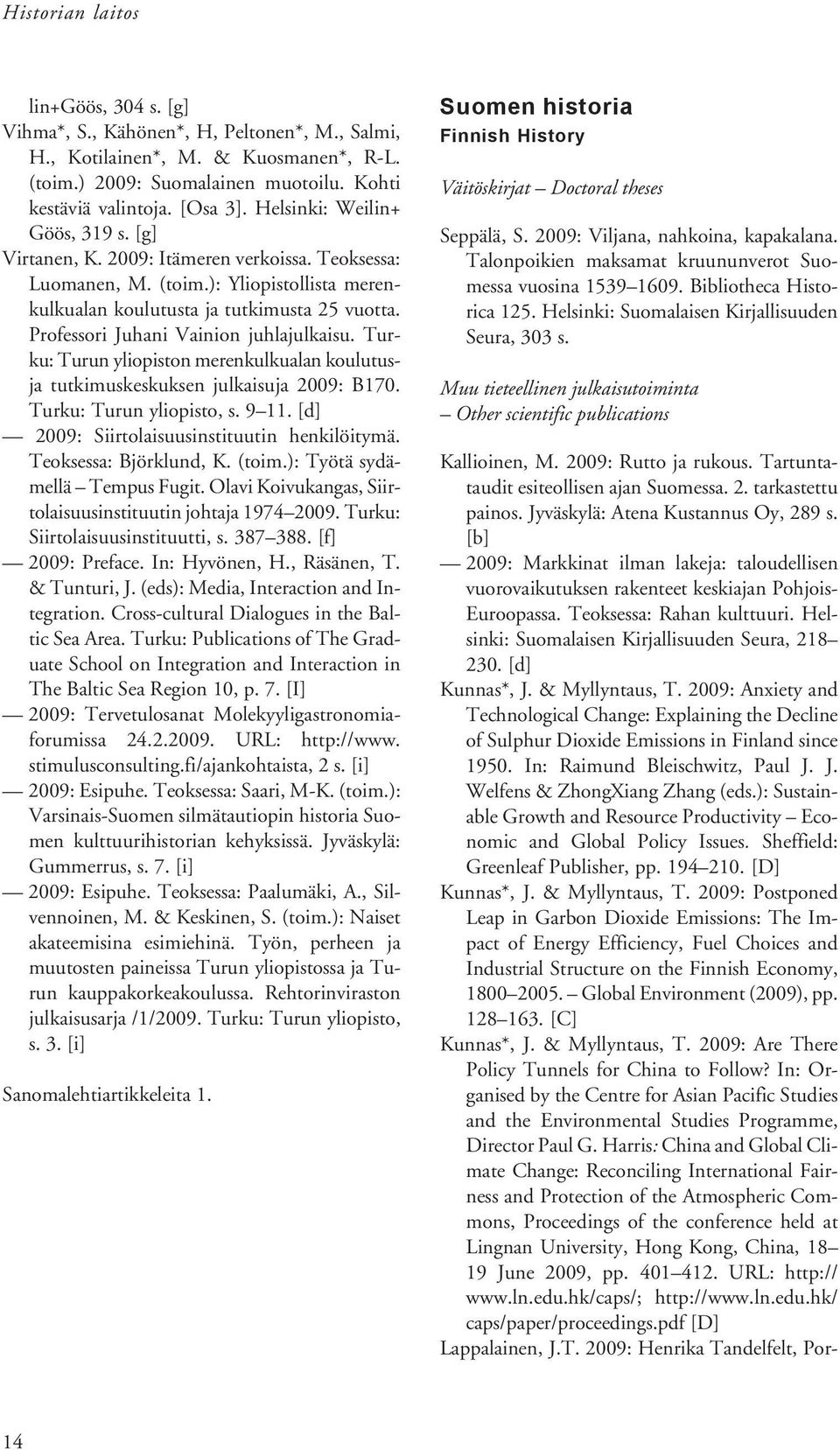 Professori Juhani Vainion juhlajulkaisu. Turku: Turun yliopiston merenkulkualan koulutusja tutkimuskeskuksen julkaisuja 2009: B70. Turku: Turun yliopisto, s. 9.