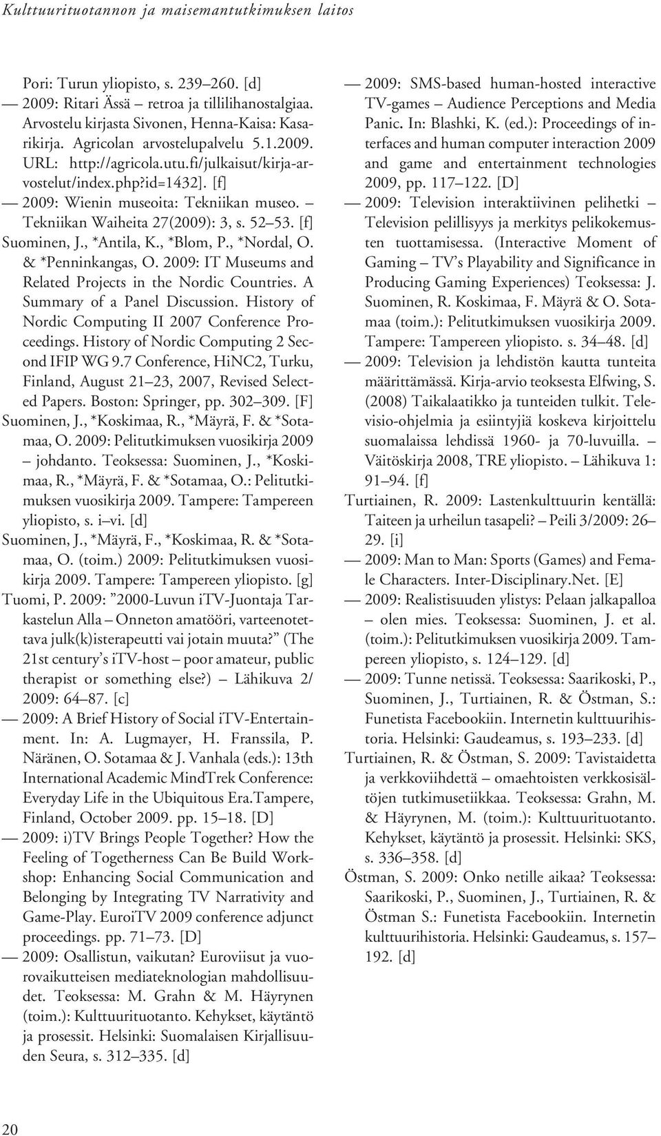 [f] Suominen, J., *Antila, K., *Blom, P., *Nordal, O. & *Penninkangas, O. 2009: IT Museums and Related Projects in the Nordic Countries. A Summary of a Panel Discussion.