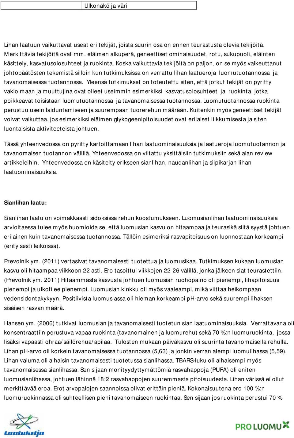 Koska vaikuttavia tekijöitä on paljon, on se myös vaikeuttanut johtopäätösten tekemistä silloin kun tutkimuksissa on verrattu lihan laatueroja luomutuotannossa ja tavanomaisessa tuotannossa.