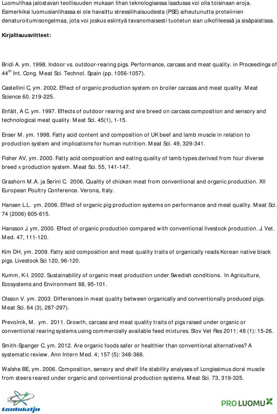 sisäpaistissa. Kirjallisuusviitteet: Bridi A. ym. 1998. Indoor vs. outdoor-rearing pigs. Performance, carcass and meat quality. in Proceedings of 44 th Int. Cong. Meat Sci. Technol. Spain (pp.