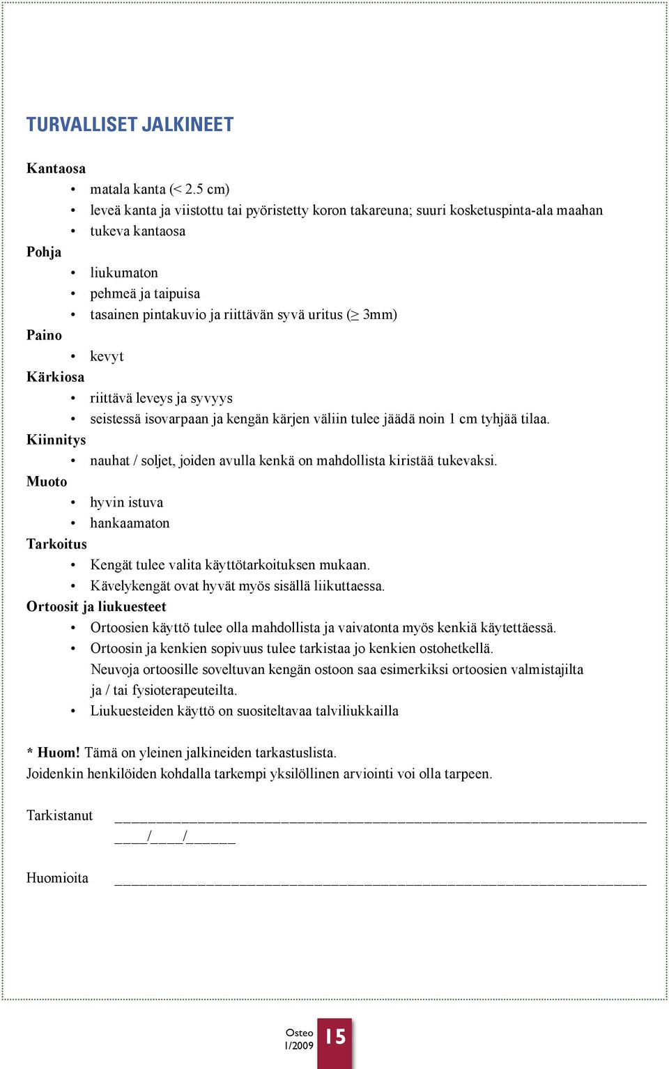 Paino kevyt Kärkiosa riittävä leveys ja syvyys seistessä isovarpaan ja kengän kärjen väliin tulee jäädä noin 1 cm tyhjää tilaa.