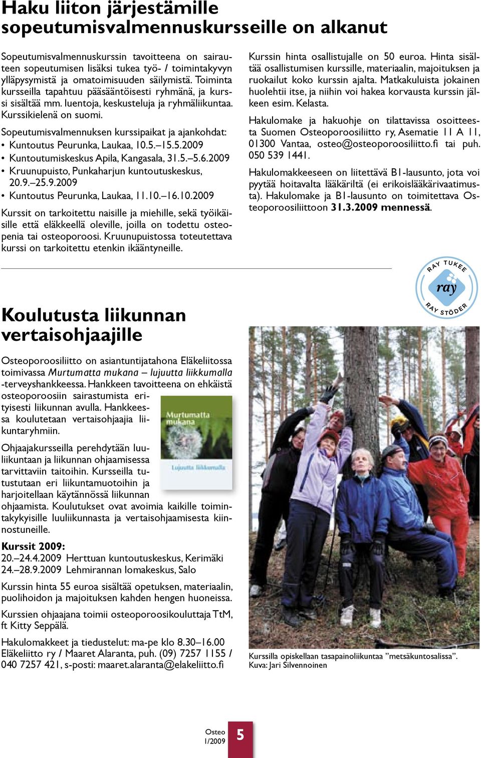 Sopeutumisvalmennuksen kurssipaikat ja ajankohdat: Kuntoutus Peurunka, Laukaa, 10.5. 15.5.2009 Kuntoutumiskeskus Apila, Kangasala, 31.5. 5.6.2009 Kruunupuisto, Punkaharjun kuntoutuskeskus, 20.9. 25.9.2009 Kuntoutus Peurunka, Laukaa, 11.