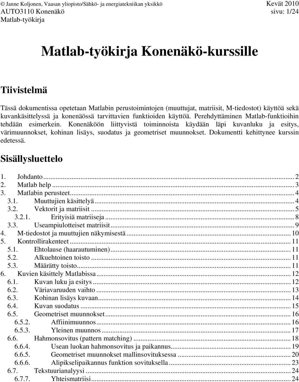 Konenäköön liittyvistä toiminnoista käydään läpi kuvanluku ja esitys, värimuunnokset, kohinan lisäys, suodatus ja geometriset muunnokset. Dokumentti kehittynee kurssin edetessä. Sisällysluettelo 1.