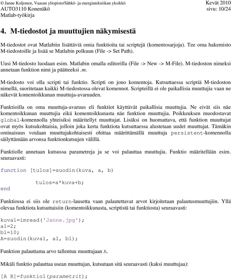 M-tiedoston nimeksi annetaan funktion nimi ja päätteeksi.m. M-tiedosto voi olla scripti tai funktio. Scripti on jono komentoja.