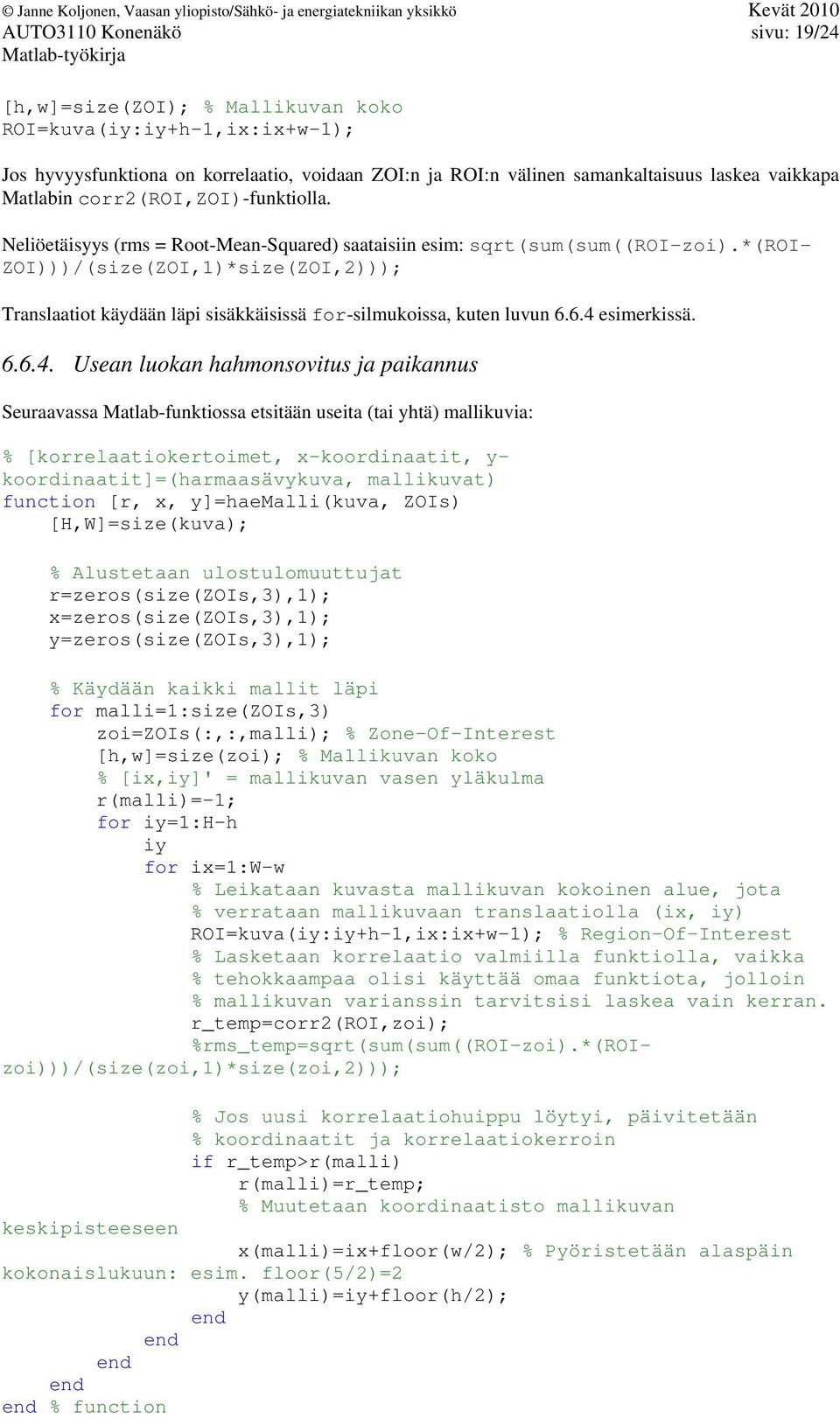 *(roi- ZOI)))/(size(ZOI,1)*size(ZOI,2))); Translaatiot käydään läpi sisäkkäisissä for-silmukoissa, kuten luvun 6.6.4 