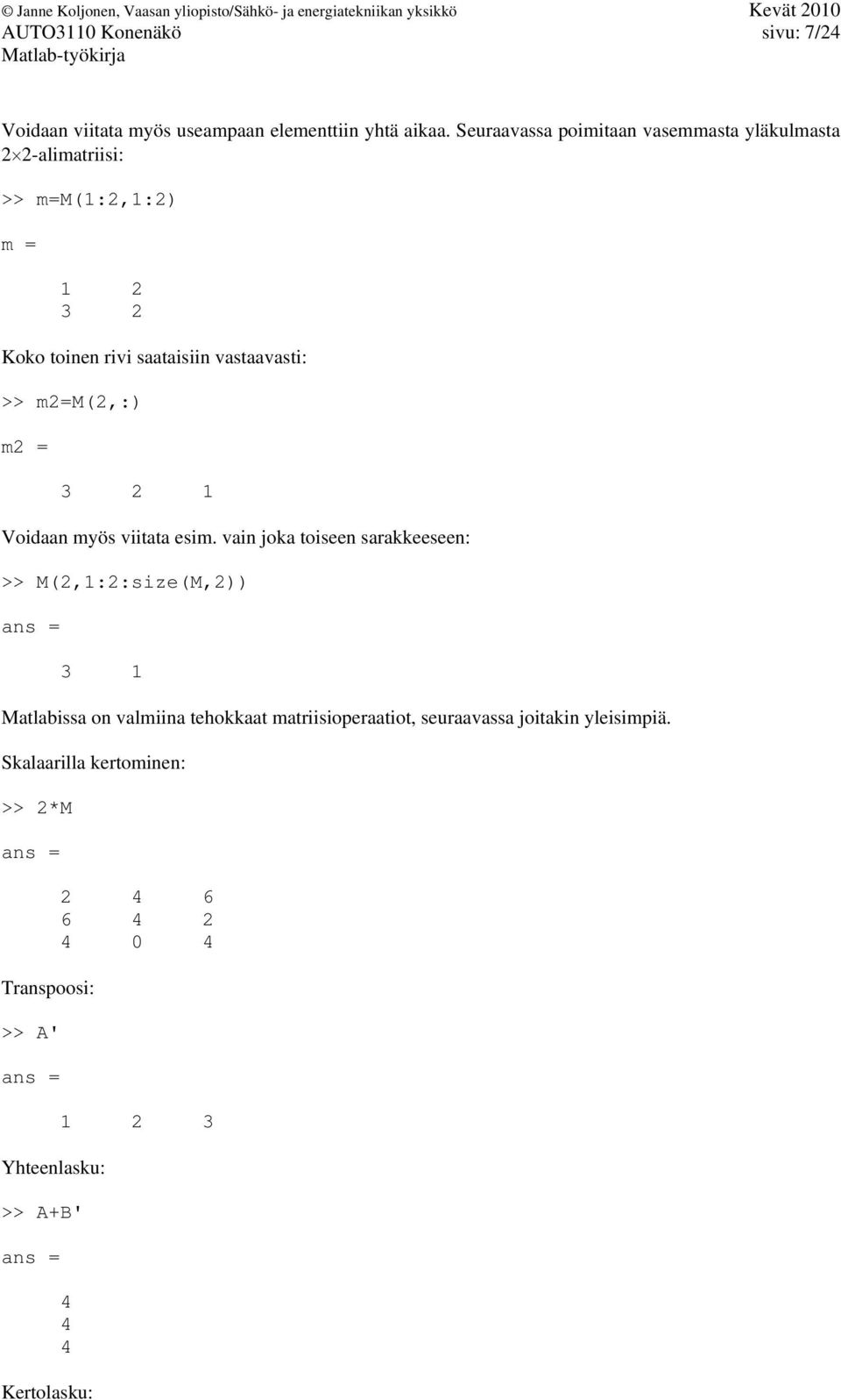 >> m2=m(2,:) m2 = 3 2 1 Voidaan myös viitata esim.