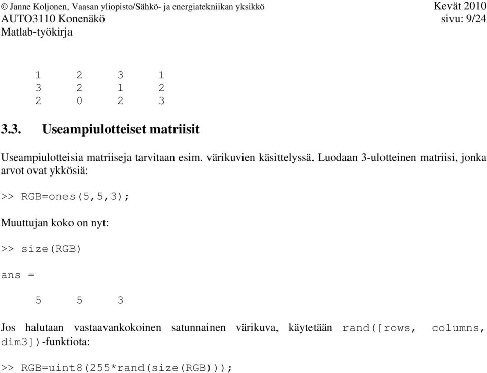 Luodaan 3-ulotteinen matriisi, jonka arvot ovat ykkösiä: >> RGB=ones(5,5,3); Muuttujan koko on nyt: >>