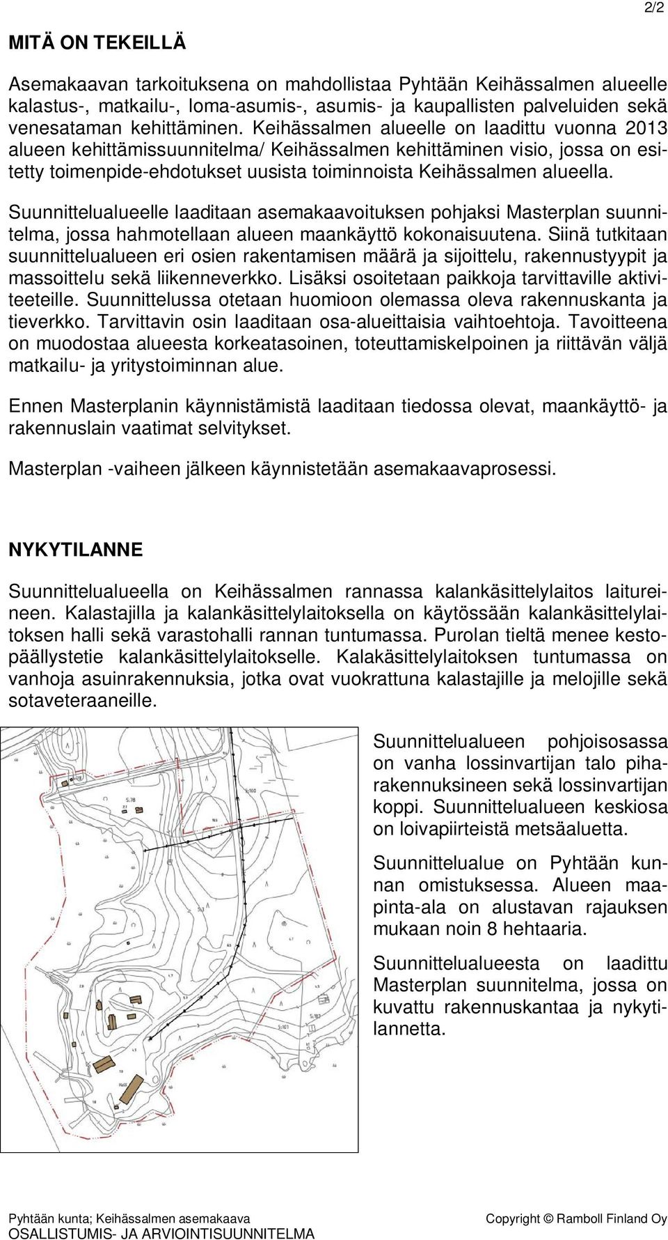 Suunnittelualueelle laaditaan asemakaavoituksen pohjaksi Masterplan suunnitelma, jossa hahmotellaan alueen maankäyttö kokonaisuutena.