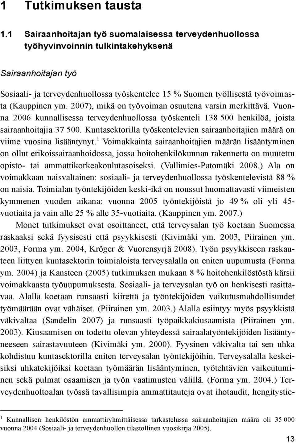 (Kauppinen ym. 2007), mikä on työvoiman osuutena varsin merkittävä. Vuonna 2006 kunnallisessa terveydenhuollossa työskenteli 138 500 henkilöä, joista sairaanhoitajia 37 500.