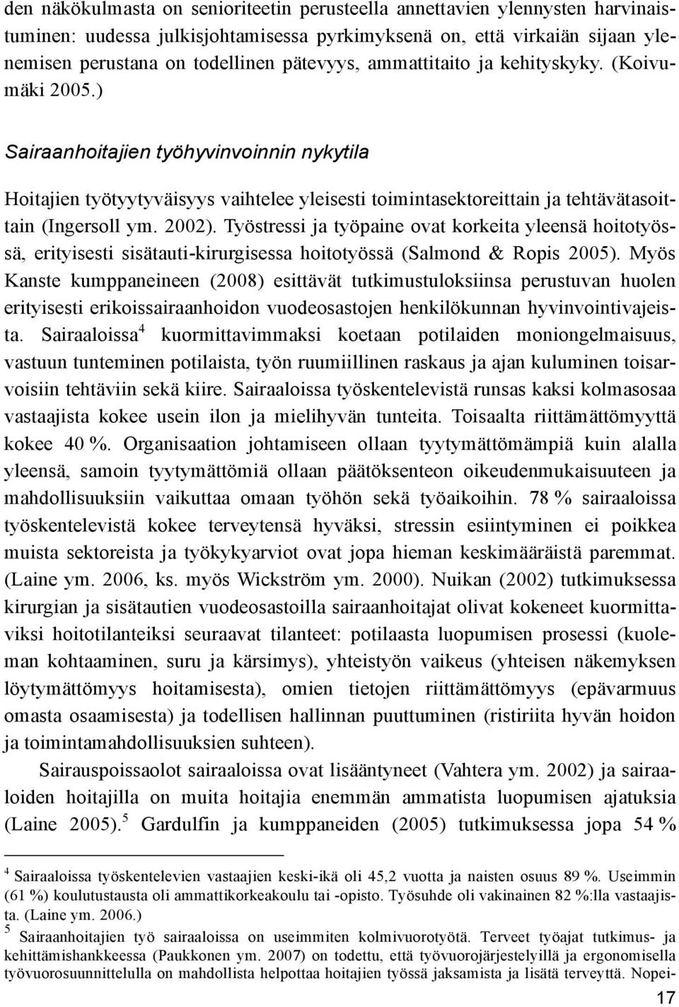 Työstressi ja työpaine ovat korkeita yleensä hoitotyössä, erityisesti sisätauti-kirurgisessa hoitotyössä (Salmond & Ropis 2005).