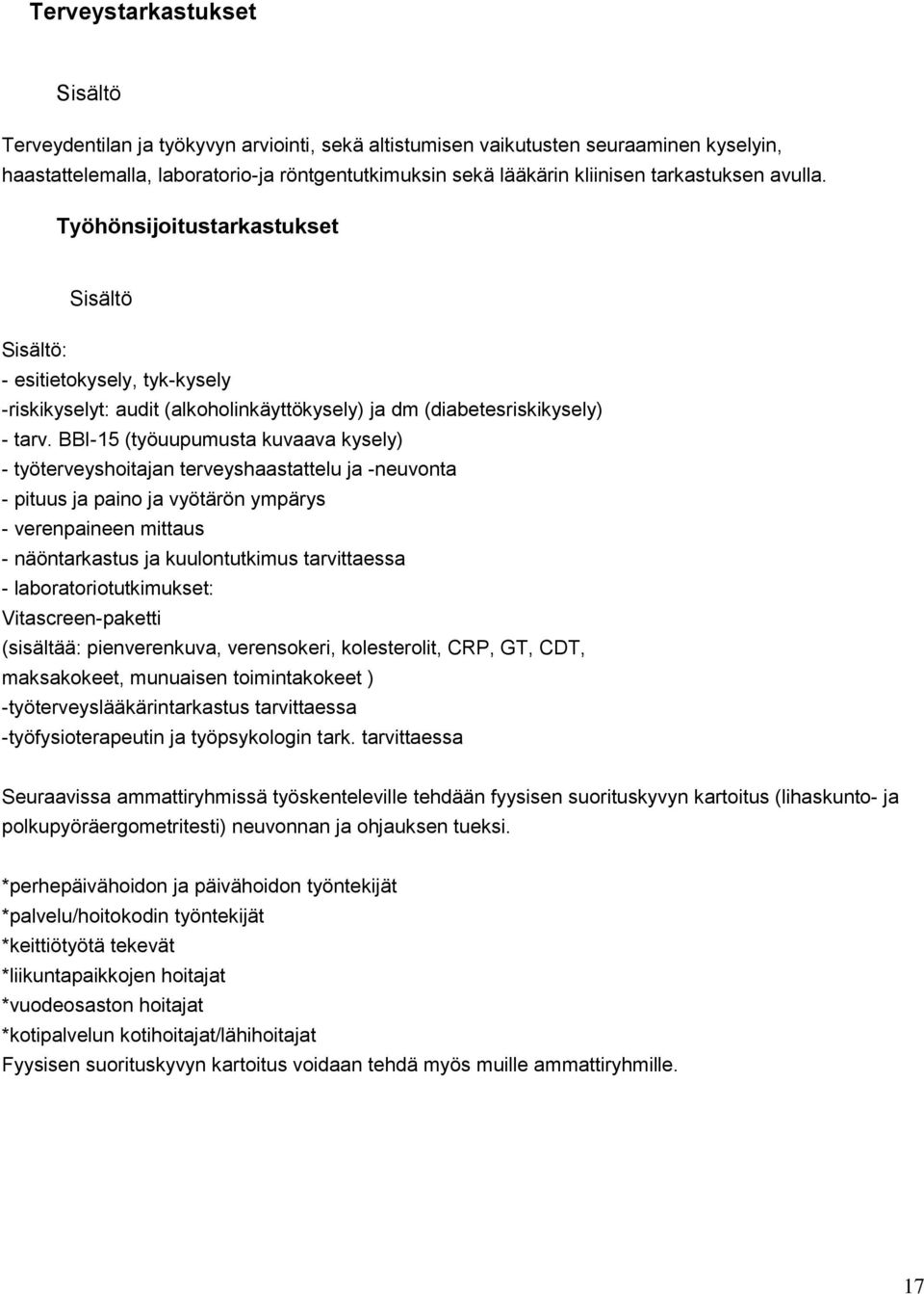 BBI-15 (työuupumusta kuvaava kysely) - työterveyshoitajan terveyshaastattelu ja -neuvonta - pituus ja paino ja vyötärön ympärys - verenpaineen mittaus - näöntarkastus ja kuulontutkimus tarvittaessa -