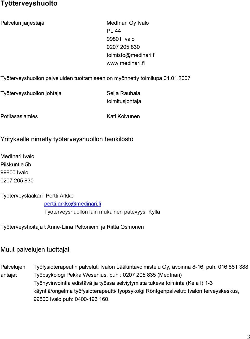 01.2007 Työterveyshuollon johtaja Seija Rauhala toimitusjohtaja Potilasasiamies Kati Koivunen Yritykselle nimetty työterveyshuollon henkilöstö MedInari Ivalo Piiskuntie 5b 99800 Ivalo 0207 205 830