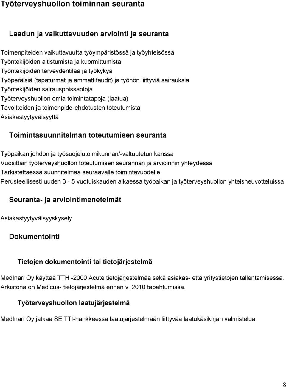 Tavoitteiden ja toimenpide-ehdotusten toteutumista Asiakastyytyväisyyttä Toimintasuunnitelman toteutumisen seuranta Työpaikan johdon ja työsuojelutoimikunnan/-valtuutetun kanssa Vuosittain