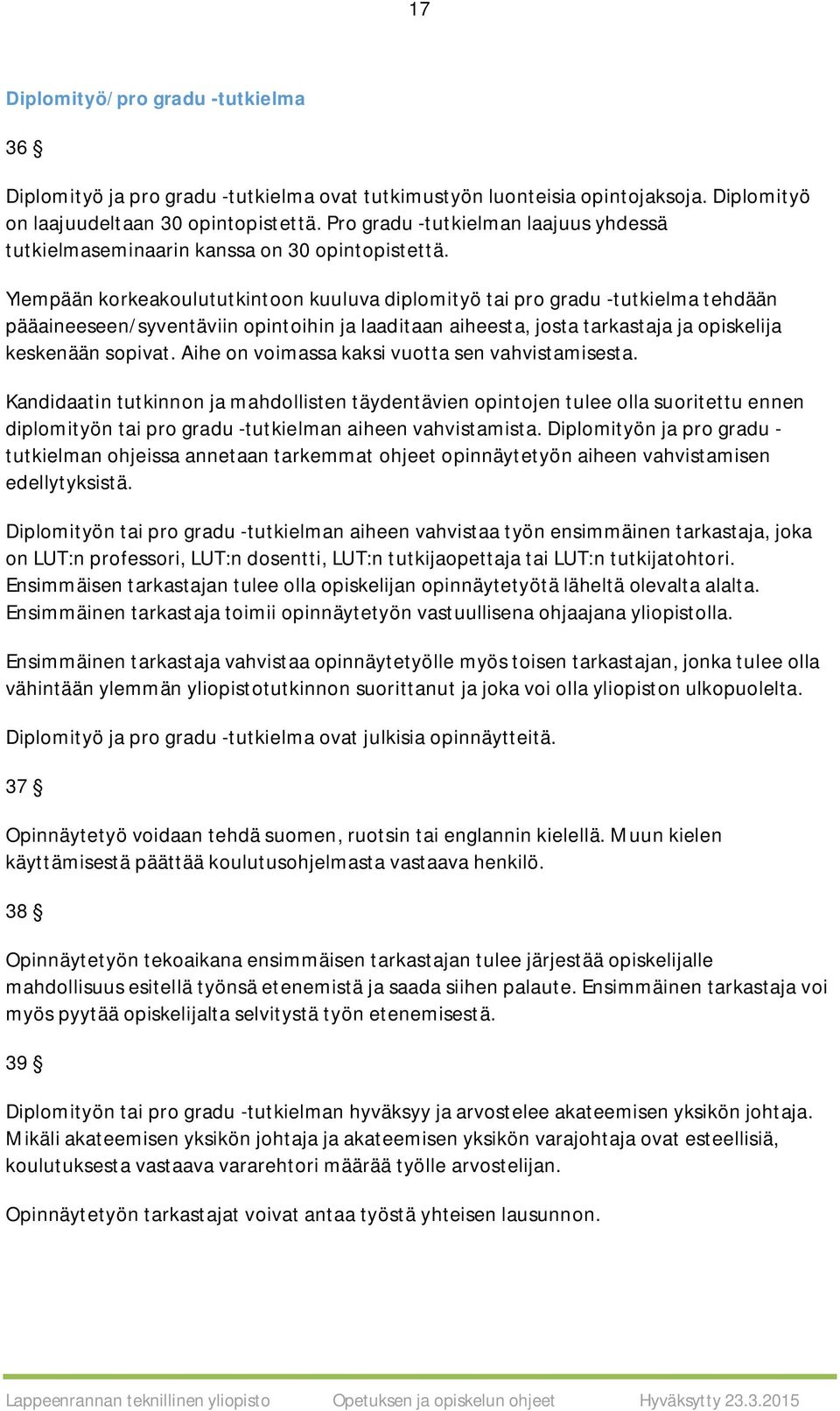 Ylempään korkeakoulututkintoon kuuluva diplomityö tai pro gradu -tutkielma tehdään pääaineeseen/syventäviin opintoihin ja laaditaan aiheesta, josta tarkastaja ja opiskelija keskenään sopivat.