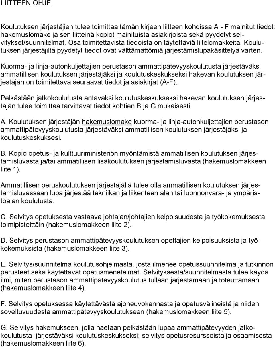 Kuorma- ja linja-autonkuljettajien perustason ammattipätevyyskoulutusta järjestäväksi ammatillisen koulutuksen järjestäjäksi ja koulutuskeskukseksi hakevan koulutuksen järjestäjän on toimitettava