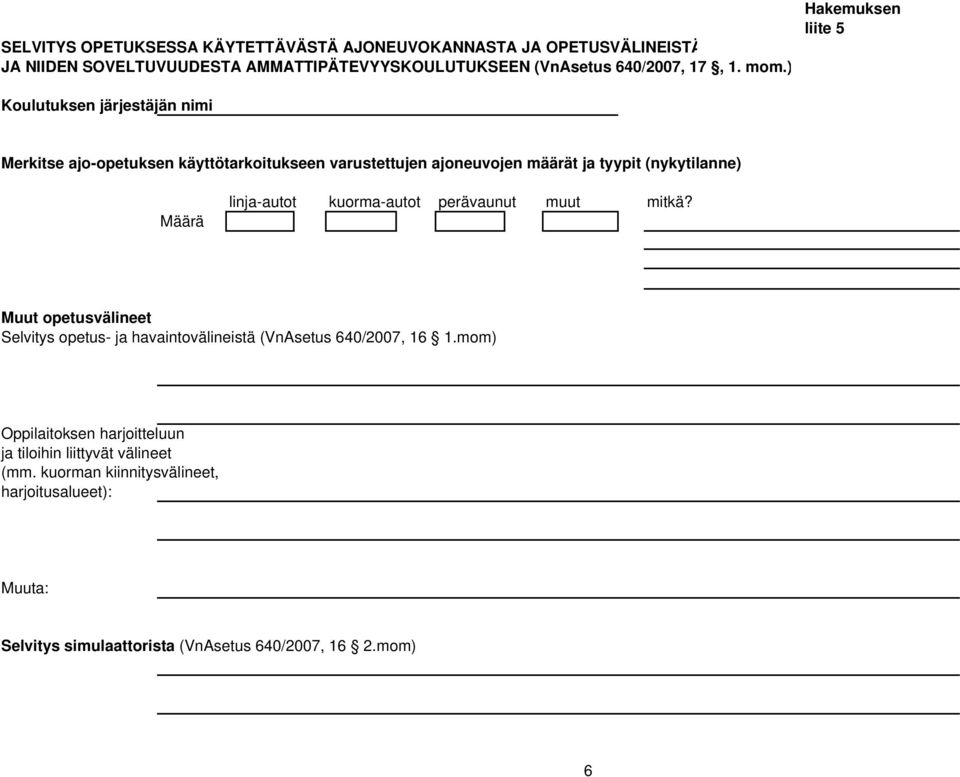 Määrä linja-autot kuorma-autot perävaunut muut mitkä? Muut opetusvälineet Selvitys opetus- ja havaintovälineistä (VnAsetus 640/2007, 16 1.