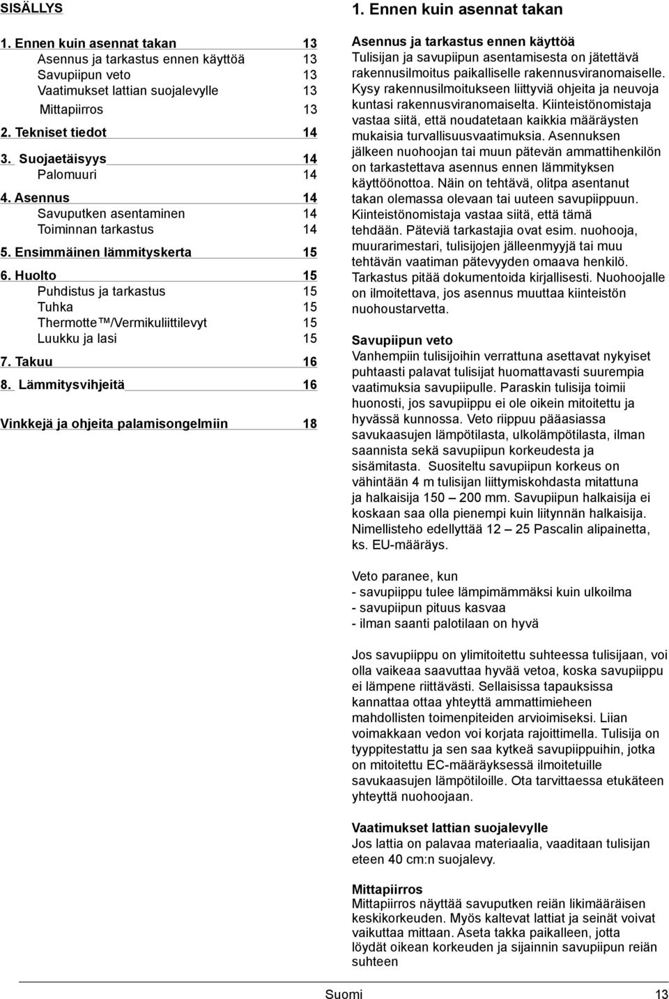 Huolto 15 Puhdistus ja tarkastus 15 Tuhka 15 Thermotte /Vermikuliittilevyt 15 Luukku ja lasi 15 7. Takuu 16 8. Lämmitysvihjeitä 16 Vinkkejä ja ohjeita palamisongelmiin 18 1.