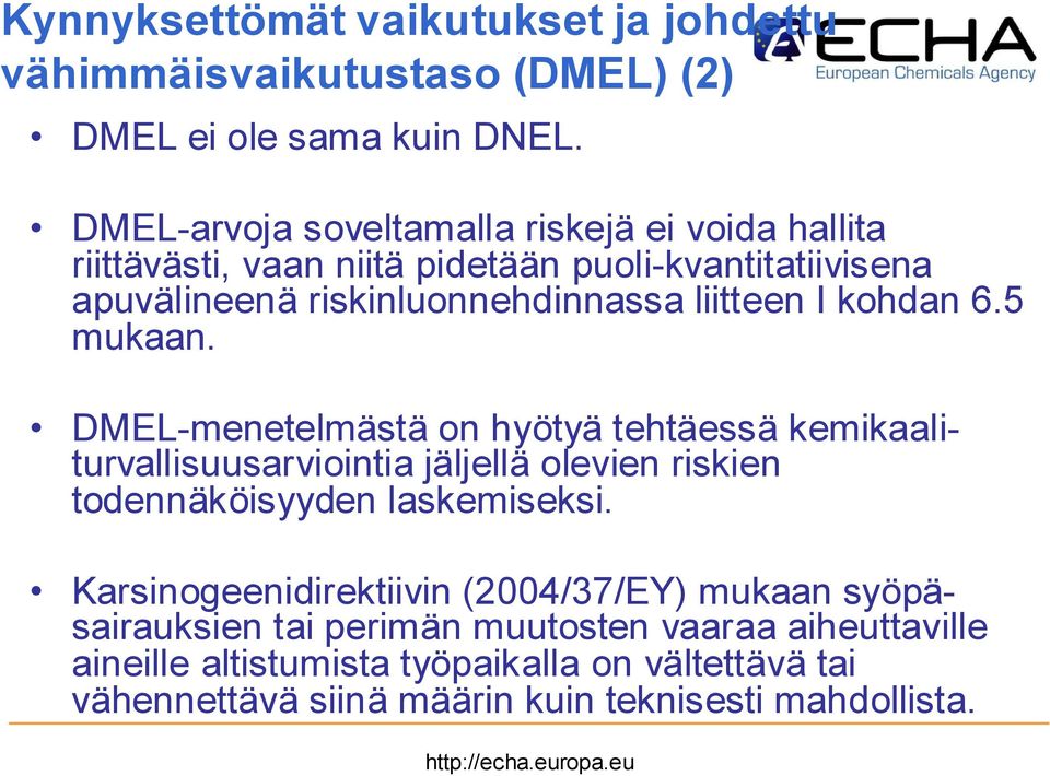 I kohdan 6.5 mukaan. DMEL-menetelmästä on hyötyä tehtäessä kemikaaliturvallisuusarviointia jäljellä olevien riskien todennäköisyyden laskemiseksi.