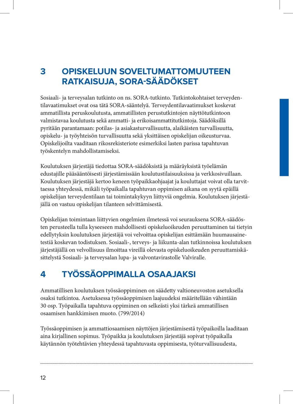 Säädöksillä pyritään parantamaan: potilas- ja asiakasturvallisuutta, alaikäisten turvallisuutta, opiskelu- ja työyhteisön turvallisuutta sekä yksittäisen opiskelijan oikeusturvaa.