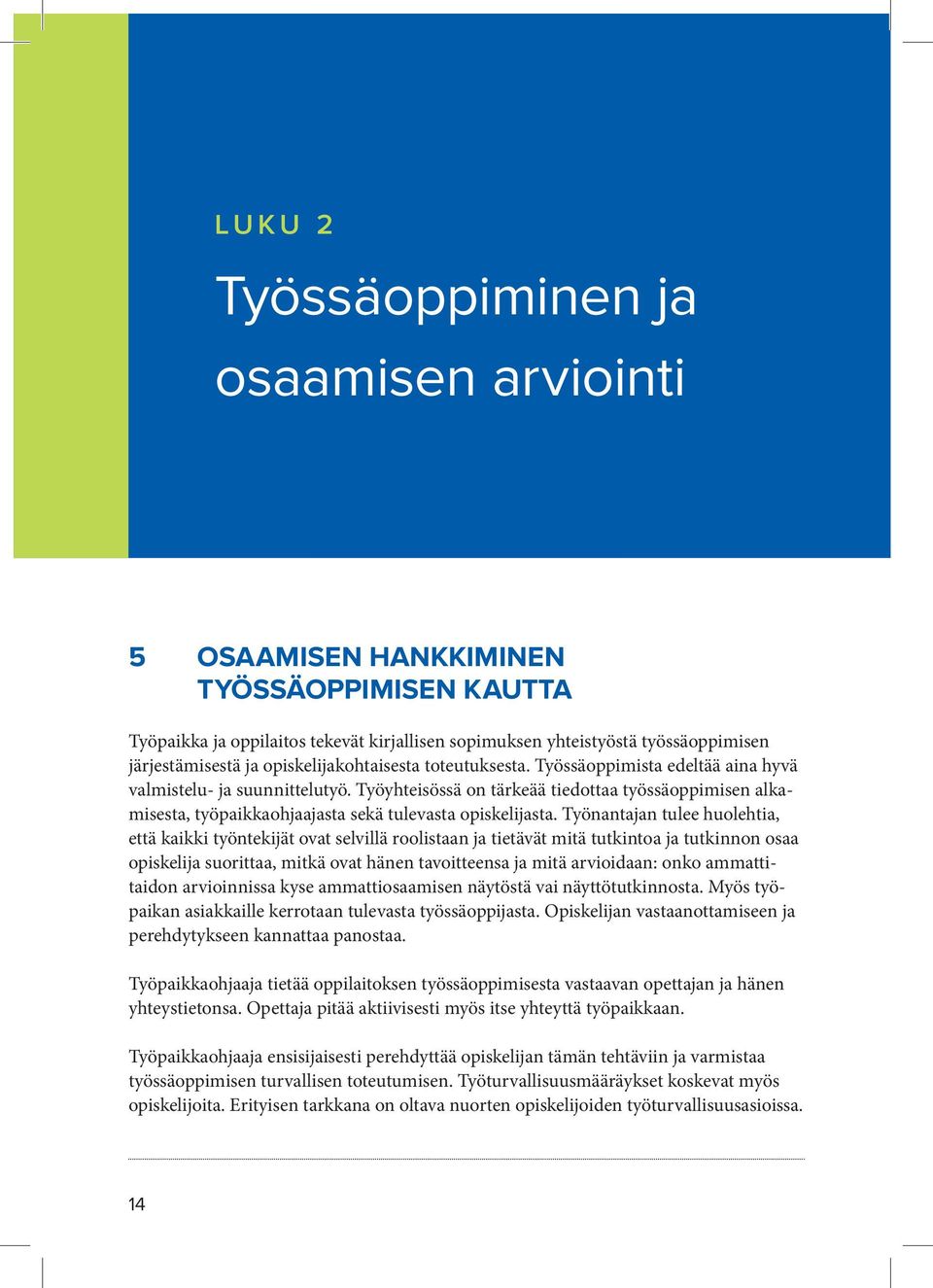 Työyhteisössä on tärkeää tiedottaa työssäoppimisen alkamisesta, työpaikkaohjaajasta sekä tulevasta opiskelijasta.