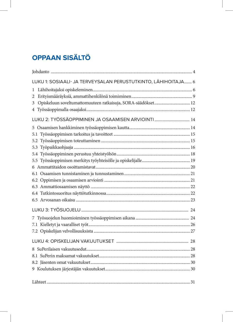 .. 14 5 Osaamisen hankkiminen työssäoppimisen kautta... 14 5.1 Työssäoppimisen tarkoitus ja tavoitteet... 15 5.2 Työssäoppimisen toteuttaminen... 15 5.3 Työpaikkaohjaaja... 16 5.