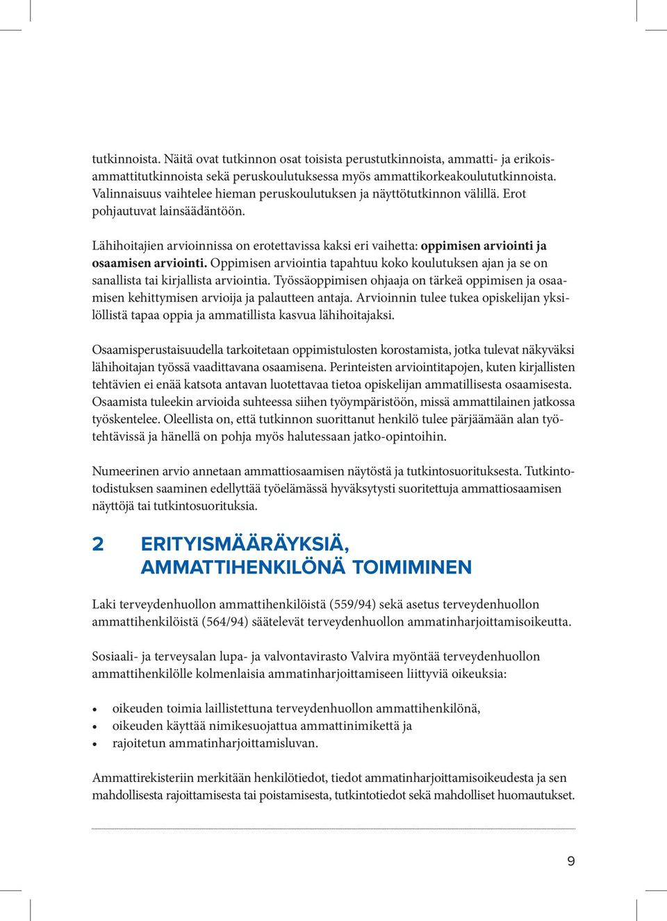 Lähihoitajien arvioinnissa on erotettavissa kaksi eri vaihetta: oppimisen arviointi ja osaamisen arviointi.