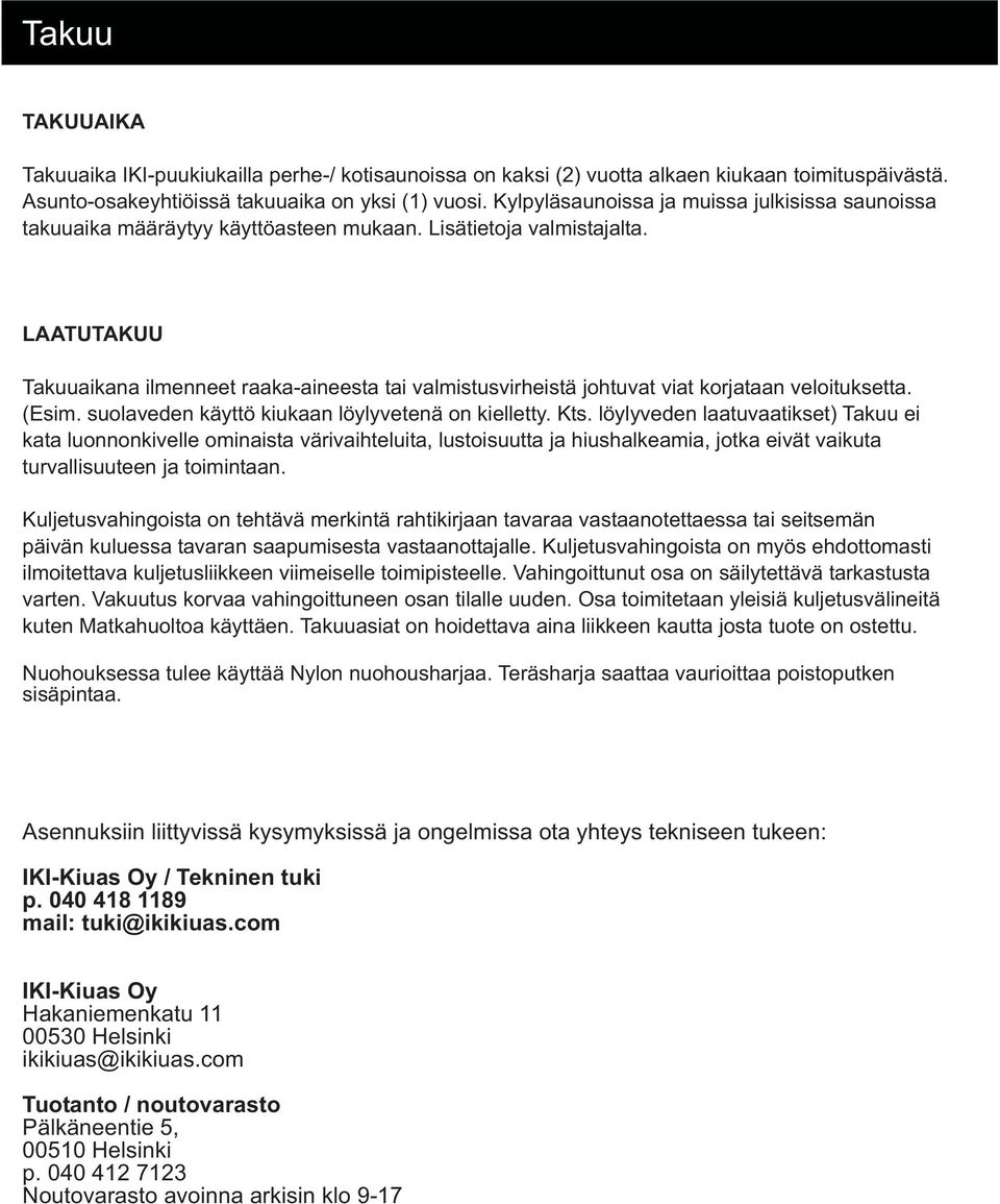 LAATUTAKUU Takuuaikana ilmenneet raaka-aineesta tai valmistusvirheistä johtuvat viat korjataan veloituksetta. (Esim. suolaveden käyttö kiukaan löylyvetenä on kielletty. Kts.