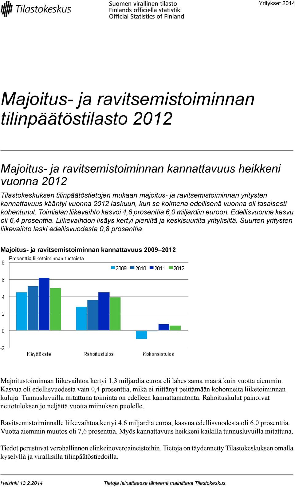 Edellisvuonna kasvu oli 6,4 prosenttia. Liikevaihdon lisäys kertyi pieniltä ja keskisuurilta yrityksiltä. Suurten yritysten liikevaihto laski edellisvuodesta 0,8 prosenttia.