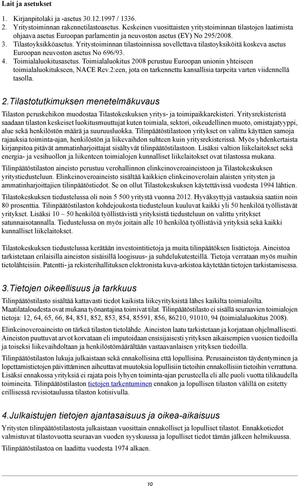 Yritystoiminnan tilastoinnissa sovellettava tilastoyksiköitä koskeva asetus Euroopan neuvoston asetus No 696/93. 4. Toimialaluokitusasetus.