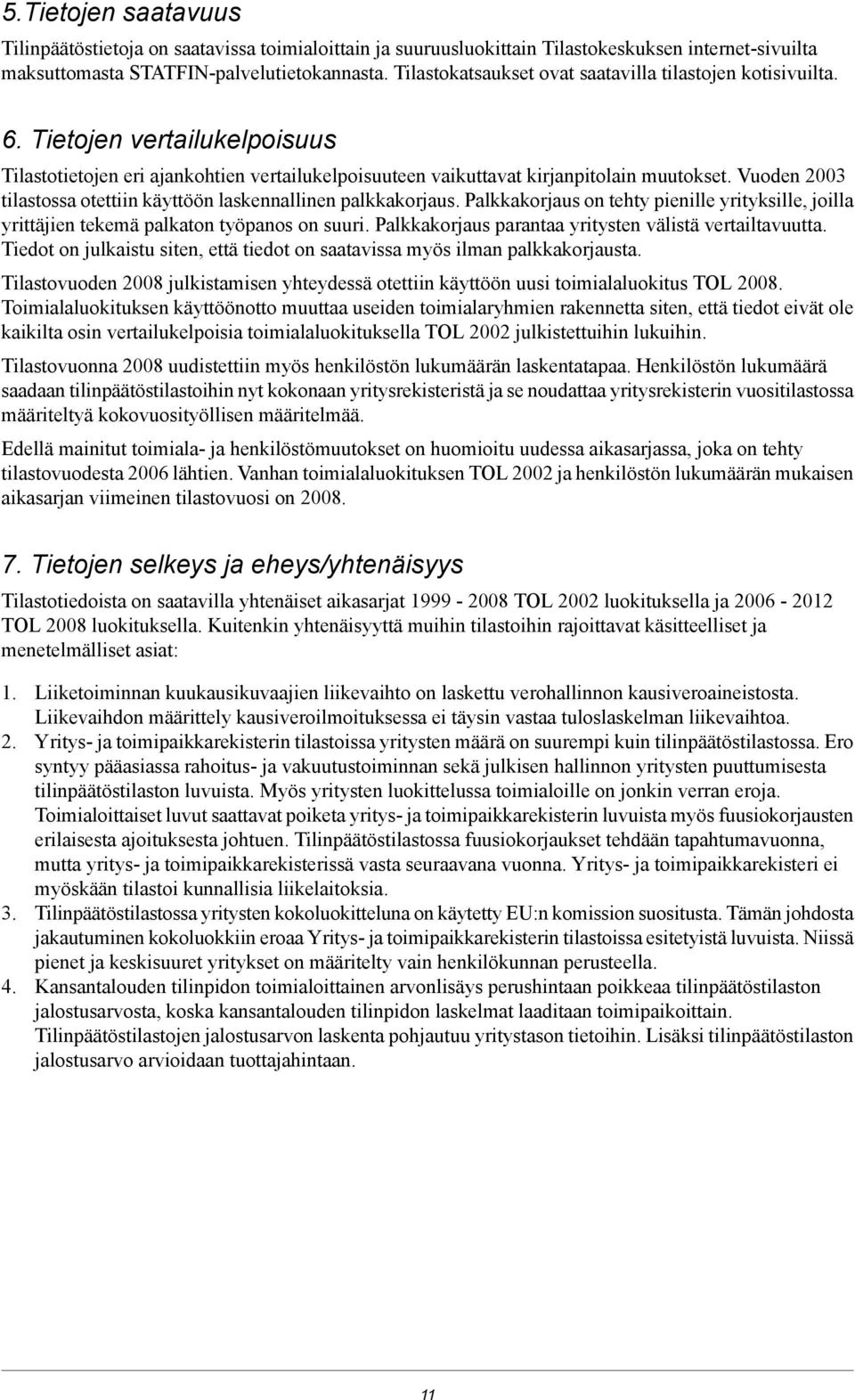 Vuoden 2003 tilastossa otettiin käyttöön laskennallinen palkkakorjaus. Palkkakorjaus on tehty pienille yrityksille, joilla yrittäjien tekemä palkaton työpanos on suuri.