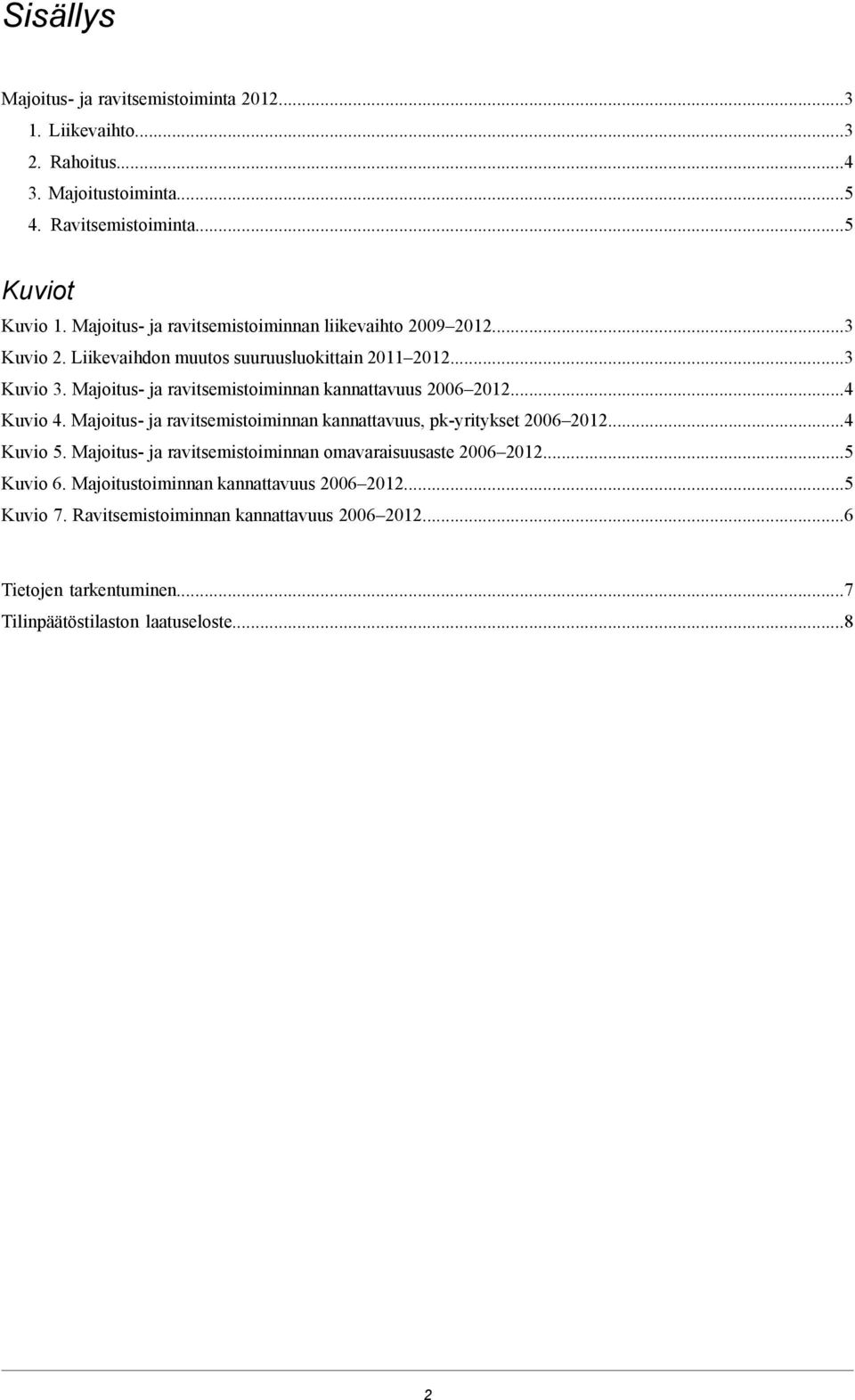 Majoitus- ja ravitsemistoiminnan kannattavuus 2006 2012...4 Kuvio 4. Majoitus- ja ravitsemistoiminnan kannattavuus, pk-yritykset 2006 2012...4 Kuvio 5.