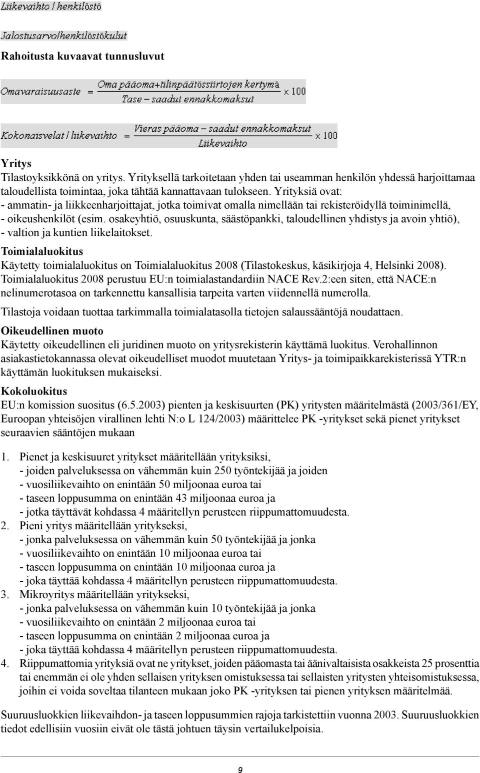 Yrityksiä ovat: - ammatin- ja liikkeenharjoittajat, jotka toimivat omalla nimellään tai rekisteröidyllä toiminimellä, - oikeushenkilöt (esim.