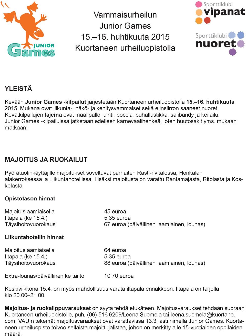 MAJOITUS JA RUOKAILUT Pyörätuolinkäyttäjille majoitukset soveltuvat parhaiten Rasti-rivitalossa, Honkalan alakerroksessa ja Liikuntahotellissa.