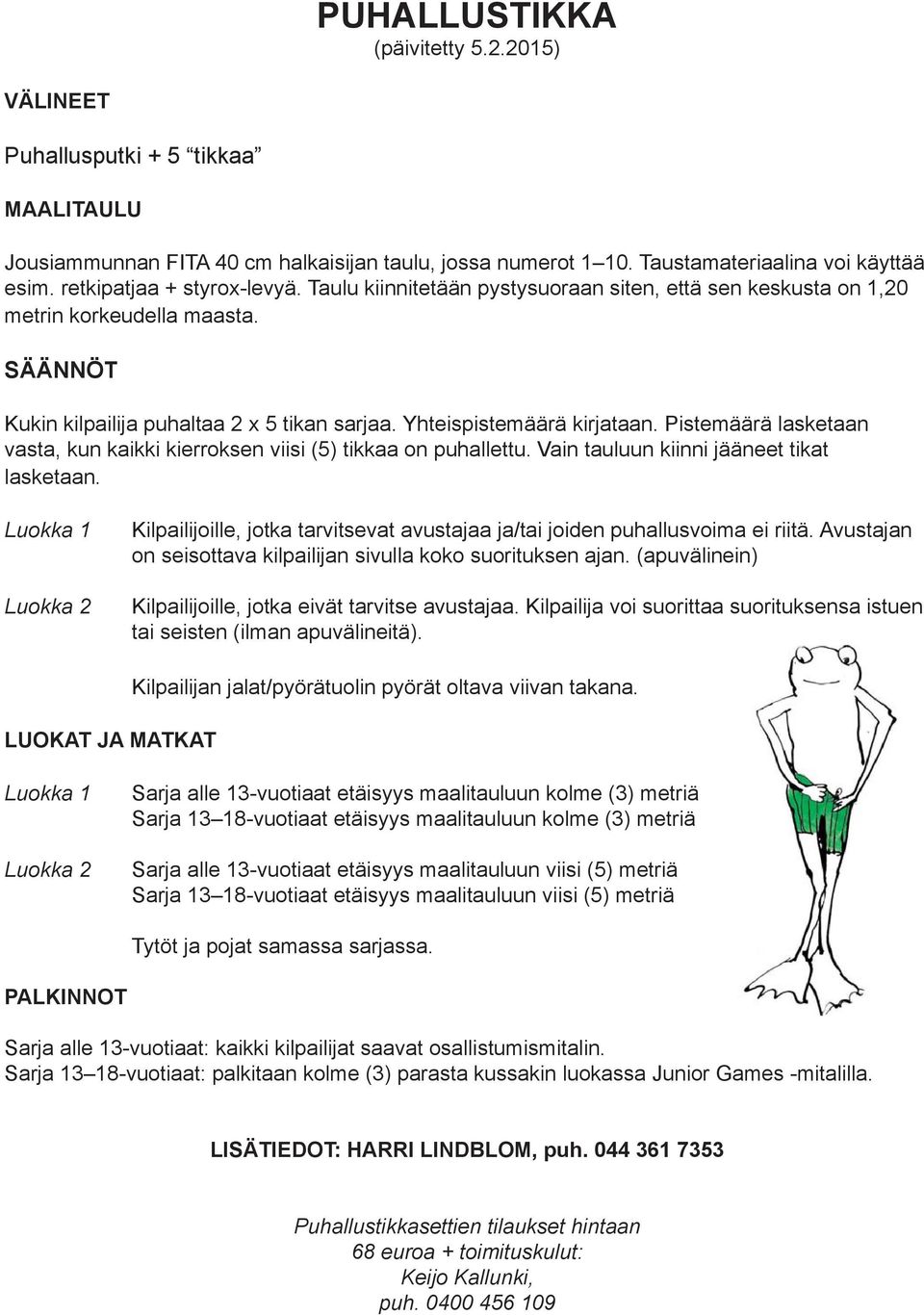 Yhteispistemäärä kirjataan. Pistemäärä lasketaan vasta, kun kaikki kierroksen viisi (5) tikkaa on puhallettu. Vain tauluun kiinni jääneet tikat lasketaan.