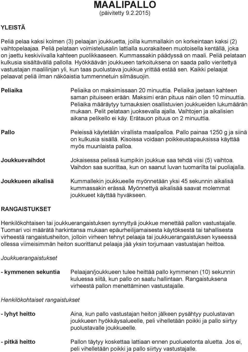 Peliä pelataan kulkusia sisältävällä pallolla. Hyökkäävän joukkueen tarkoituksena on saada pallo vieritettyä vastustajan maalilinjan yli, kun taas puolustava joukkue yrittää estää sen.