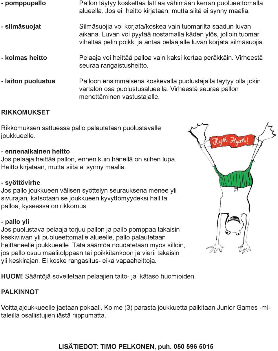 Luvan voi pyytää nostamalla käden ylös, jolloin tuomari viheltää pelin poikki ja antaa pelaajalle luvan korjata silmäsuojia. - kolmas heitto Pelaaja voi heittää palloa vain kaksi kertaa peräkkäin.