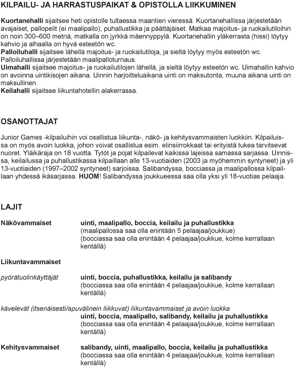 Kuortanehallin yläkerrasta (hissi) löytyy kahvio ja alhaalla on hyvä esteetön wc. Palloiluhalli sijaitsee lähellä majoitus- ja ruokailutiloja, ja sieltä löytyy myös esteetön wc.